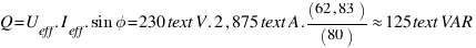 Q = U_{eff} . I_{eff} . sin phi = 230  text{V} . 2,875  text{A} . (62,83)/(80) approx 125  text{VAR}