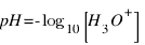 pH = -log_10 [H_3O^+]