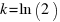 k = ln(2)