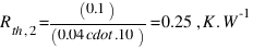 R_{th,2} = (0.1)/(0.04 \cdot.10) = 0.25 \, K.W^-1