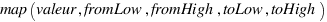 map(valeur, fromLow, fromHigh, toLow, toHigh)