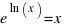 e^{ln(x)} = x