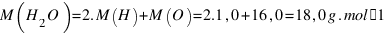 M(H_2O) = 2.M(H) + M(O) = 2.1,0 + 16,0 = 18,0  g.mol{⁻1}