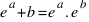 e^a+b = e^a . e^b