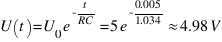 U(t) = U_0 e^{-t/RC} = 5e^{-0.005/1.034} approx 4.98 V