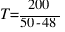 T = 200 / {50 - 48}