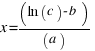 x = (ln (c) - b) / (a)
