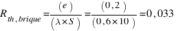 R_{th,brique} = (e)/(lambda * S) = (0,2)/(0,6 * 10) = 0,033
