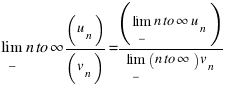 lim_{n to infty} (u_n)/(v_n) = (lim_{n to infty} u_n)/(lim_{n to infty) v_n}