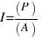 I = (P)/(A)