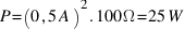 P = (0,5 A)^2 . 100 Omega = 25 W