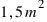 1,5 m^2