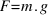 F = m . g