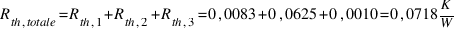 R_{th,totale} = R_{th,1} + R_{th,2} + R_{th,3} = 0,0083 + 0,0625 + 0,0010 = 0,0718  K/W