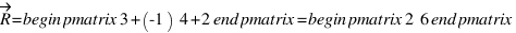 vec{R} = \begin{pmatrix} 3 + (-1) \\ 4 + 2 \end{pmatrix} = \begin{pmatrix} 2 \\ 6 \end{pmatrix}