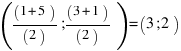 ((1+5) / (2); (3+1) / (2)) = (3;2)