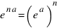 e^{n a} = (e^a)^n