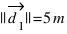||vec{d_1}|| = 5 m