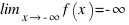 \lim_{x right -infty} f(x) = -infty