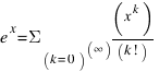 e^x = Sigma _(k = 0)^( infty ) (x^k) / (k!)