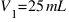 V_1 = 25  mL
