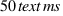 50  text{ms}