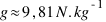g approx 9,81 N.kg^{-1}