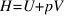 H = U + pV