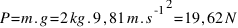 P = m . g = 2  kg . 9,81  m.s^-1^2 = 19,62  N