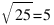 sqrt{25} = 5