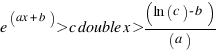 e^(ax + b) > c double x > (ln (c) - b) / (a)
