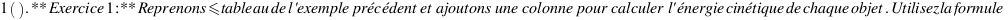 1). **Exercice 1 :** Reprenons le tableau de l'exemple précédent et ajoutons une colonne pour calculer l'énergie cinétique de chaque objet. Utilisez la formule