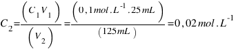 C_2 = (C_1V_1)/(V_2) = (0,1  mol.L^-1 . 25  mL)/(125  mL) = 0,02  mol.L^-1