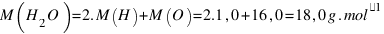 M(H_2O) = 2.M(H) + M(O) = 2.1,0 + 16,0 = 18,0  g.mol^{⁻1}