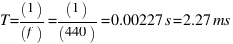 T = (1) / (f) = (1) / (440) = 0.00227 s = 2.27 ms
