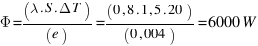 Phi = (lambda . S . Delta T)/(e) = (0,8 . 1,5 . 20)/(0,004) = 6000  W