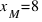x_M = 8