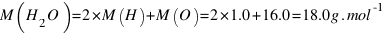 M(H_2O) = 2 * M(H) + M(O) = 2 * 1.0 + 16.0 = 18.0 g.mol^-1