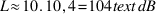L approx 10 . 10,4 = 104  text{dB}