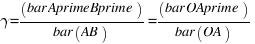 gamma = (bar{AprimeBprime})/(bar{AB)} = (bar{OAprime})/(bar{OA)}