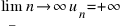 lim_{n right infty} u_n = +infty