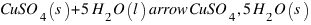 CuSO_4(s) + 5 H_2O(l) \ arrow CuSO_4, 5H_2O(s)