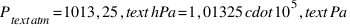 P_{text{atm}} = 1013,25 , text{hPa} = 1,01325 cdot 10^5 , text{Pa}
