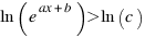 ln(e^{ax+b}) > ln(c)