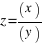 z = (x)/(y)