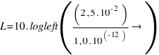 L = 10 . logleft((2,5 . 10^{-2})/(1,0 . 10^{-12)}right)