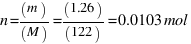 n = (m) / (M) = (1.26) / (122) = 0.0103 mol