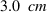 3.0~cm