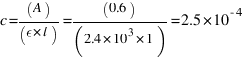 c = (A) / (epsilon * l) = (0.6) / (2.4 * 10^3 * 1) = 2.5 * 10^{-4}