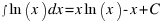 int{}{}{}ln(x)  dx = x ln(x) - x + C